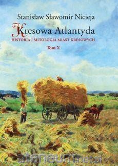 Kresowa Atlantyda (tom X) Historia i mitologia miast kresowych