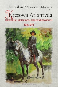 Kresowa Atlantyda (tom XVI) Historia i mitologia miast kresowych