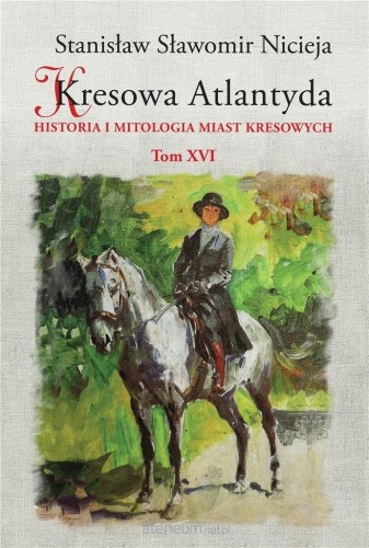 Kresowa Atlantyda (tom XVI) Historia i mitologia miast kresowych