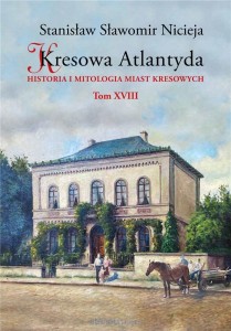 Kresowa Atlantyda (tom XVIII) Historia i mitologia miast kresowych