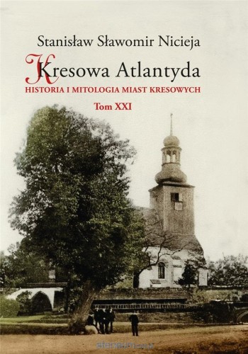 Kresowa Atlantyda (tom XXI) Historia i mitologia miast kresowych