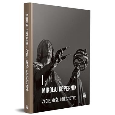 Mikołaj Kopernik. Życie, myśl, dziedzictwo