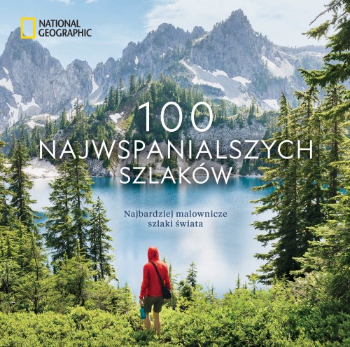 National Geographic. 100 najwspanialszych szlaków. Najbardziej malownicze szlaki świata