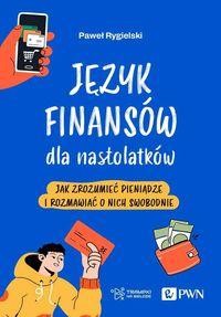 Język finansów dla nastolatków. Jak zrozumieć pieniądze i rozmawiać o nich swobodnie