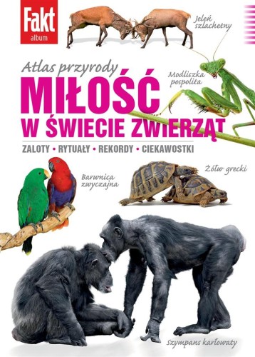 Atlas przyrody. Miłość w świecie zwierząt. Zaloty, rytuały, rekordy i ciekawostki