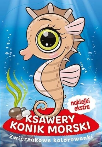 Ksawery Konik Morski. Zwierzakowe kolorowanki (z naklejkami)
