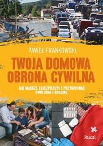Twoja domowa obrona cywilna.Jak mądrze zabezpieczyć i przygotować swój dom i rodzinę