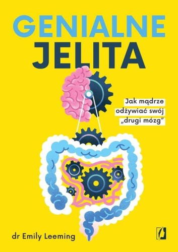 Genialne jelita. Jak mądrze odżywiać swój „drugi mózg"