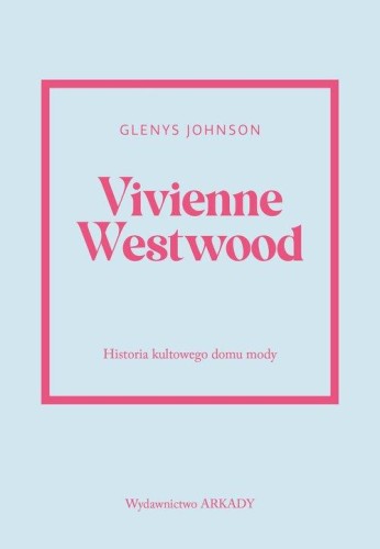Vivienne Westwood. Historia kultowego domu mody