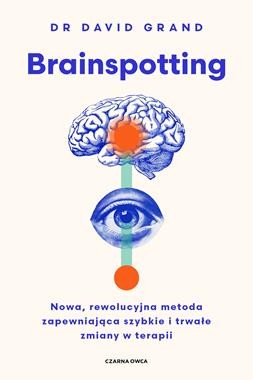 Brainspotting. Nowa, rewolucyjna metoda zapewniająca szybkie i trwale zmiany w terapii [zapowiedź 14.11]