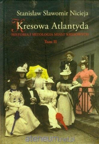 Kresowa Atlantyda (tom II) Historia i mitologia miast kresowych