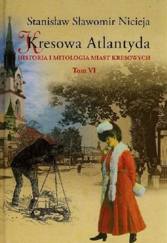 Kresowa Atlantyda (tom VI) Historia i mitologia miast kresowych