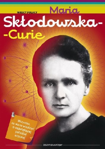 Wielcy Polacy. Maria Skłodowska Curie. Zeszyt edukacyjny. Wszystko, co warto wiedzieć o największej polskiej uczonej (Delikatnie uszkodzone)