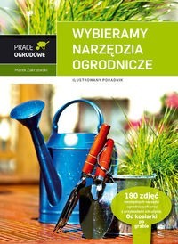 Prace ogrodowe. Wybieramy narzędzia ogrodnicze. Ilustrowany poradnik (Delikatnie uszkodzone)