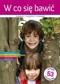 W co się bawić na spacerze, na wycieczce, na wakacjach. 53 pomysły na 4 pory roku (Delikatnie uszkodzone)