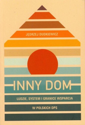 Inny dom. Ludzie, system i granice wsparcia w polskich DPS