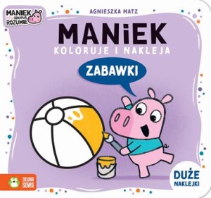 Maniek koloruje i nakleja. Zabawki (duże naklejki)