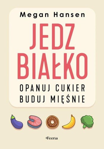 Jedz białko. Opanuj cukier, buduj mięśnie