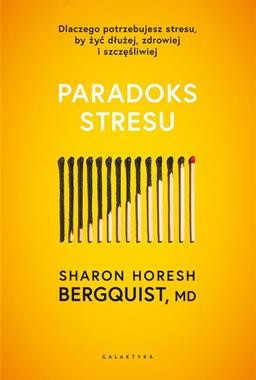 Paradoks stresu. Dlaczego potrzebujesz stresu, by żyć dłużej, zdrowiej i szczęśliwie