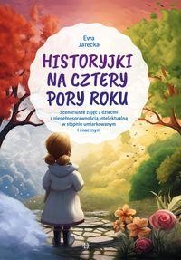 Historyjki na cztery pory roku -  Scenariusze zajęć z dziećmi z niepełnosprawnością intelektualną w stopniu umiarkowanym i znacznym