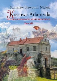Kresowa Atlantyda (tom XII) Historia i mitologia miast kresowych