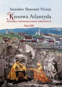 Kresowa Atlantyda (tom XIII) Historia i mitologia miast kresowych