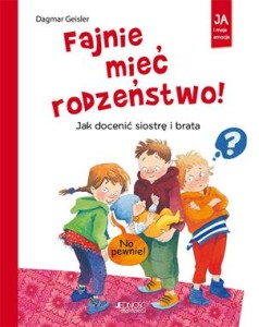 Ja i moje emocje. Fajnie mieć rodzeństwo! Jak docenić siostrę i brata