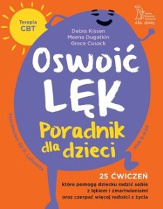 Oswoić lęk. Poradnik dla dzieci 25 ćwiczeń inspirowanych terapią CBT, które pomogą dziecku radzić sobie z lękiem i zmartwienia oraz czerpać więcej radości z życia