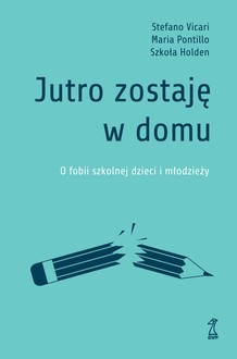 Jutro zostaję w domu. O fobii szkolnej dzieci i młodzieży