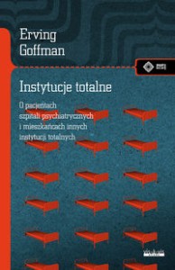Instytucje totalne -  O pacjentach szpitali psychiatrycznych i mieszkańcach innych instytucji totalnych
