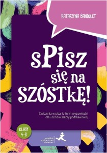 Spisz się na szóstkę! Ćwiczenia w pisaniu form wypowiedzi dla uczniów szkoły podstawowej
