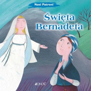 Nasi Patroni. Święta Bernadeta