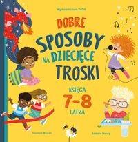 Dobre sposoby na dziecięce troski Księga 7-i 8-latka