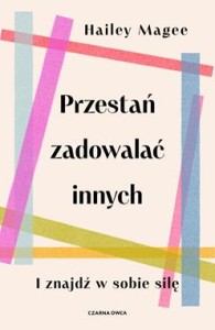 Przestań zadowalać innych i znajdź w sobie siłę