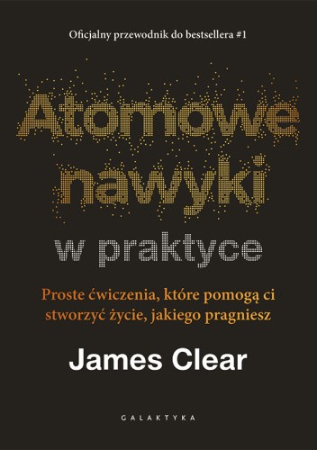 Atomowe nawyki w praktyce. Proste ćwiczenia, które pomogą Ci stowrzyć życie, jakiego pragniesz [zapowiedź 9.01.2026]