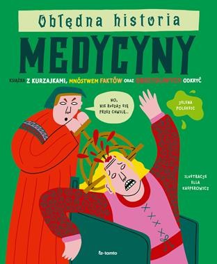 Obłędna historia medycyny. Książka z kurzajkami, mnóstwem faktów oraz obrzydliwych odkryć [zapowiedź 28.01.2026]