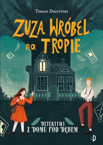 Zuza Wróbel na tropie (tom 1) Detektywi z Domu pod Dębem