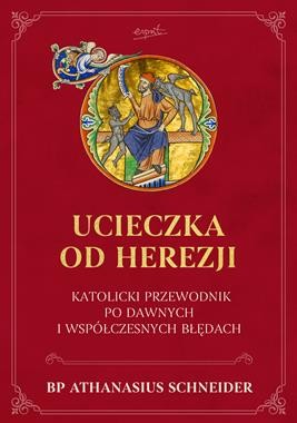 Ucieczka od herezji. Katolicki przewodnik po dawnych i współczesnych błędach [zapowiedź 13.02.2026]