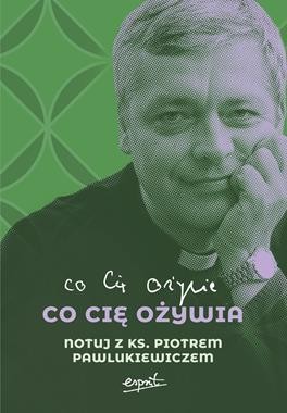 Co cię ożywia. Notuj z ks. Piotrem Pawlukiewiczem