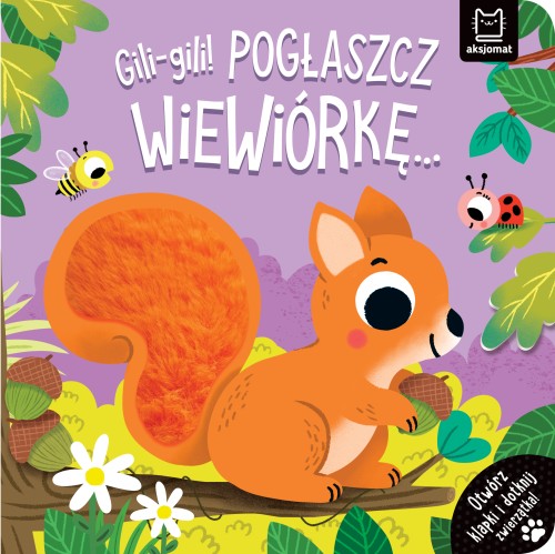Gili-gili! Pogłaszcz wiewiórkę… Otwórz klapki i dotknij zwierzątka! (książka sensoryczna)
