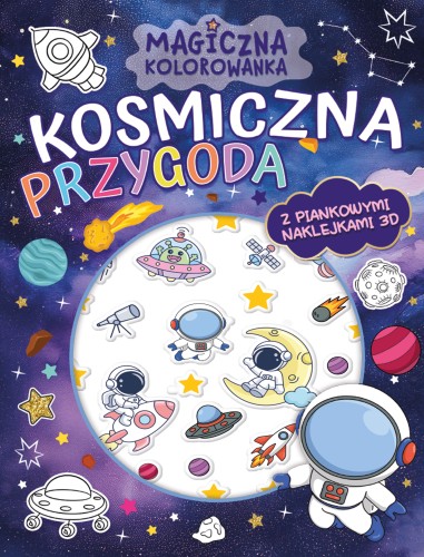 Magiczna kolorowanka. Kosmiczna przygoda (z piankowymi naklejkami 3D)