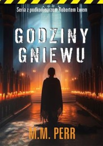 Seria z podkomisarzem Robertem Lwem (tom 7) Godziny gniewu