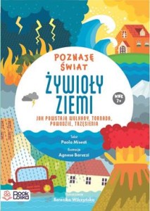 Poznaję Świat. Żywioły ziemi. Jak powstają wulkany tornada, powodzie, trzęsienia