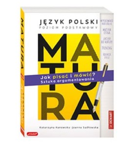 Matura. Język polski. Poziom podstawowy. Jak pisać i mówić? Sztuka argumentowania