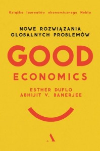 Good Economics Nowe Rozwiązania globalnych problemów