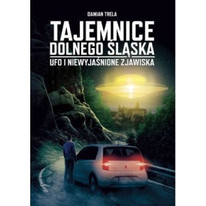Tajemnice Dolnego Śląska. Ufo i niewyjaśnione zjawiska