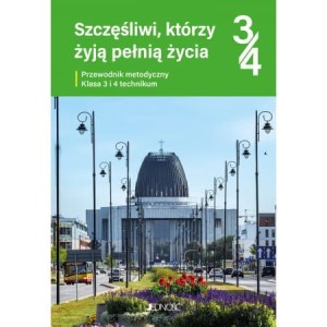 Przewodnik metodyczny do religii dla kl. 3 i 4 technikum pt. "Szczęśliwi, którzy żyją pełnią życia"