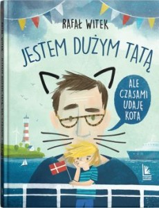 Jestem dużym tatą, ale czasami udaję kota