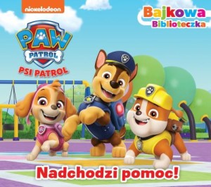 Psi Patrol. Bajkowa biblioteczka. Nadchodzi pomoc!