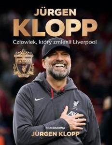 Jurgen Klopp Człowiek, który zmienił Liverpoo